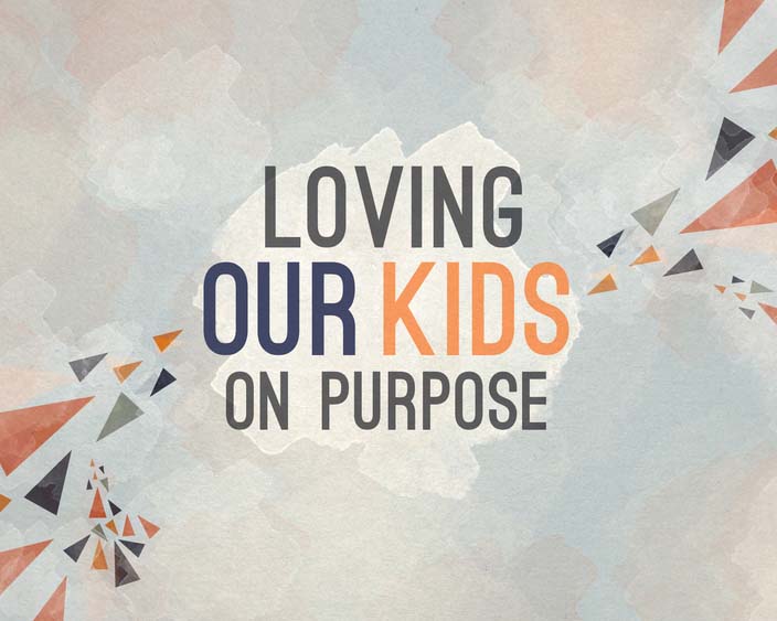 Loving Our Kids on Purpose