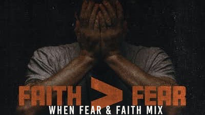 Faith > Fear