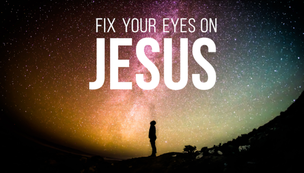 Fix Your Eyes On Jesus