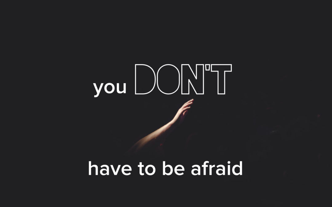 You Don’t Have To Be Afraid