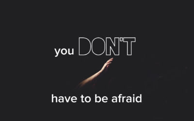 You Don’t Have To Be Afraid