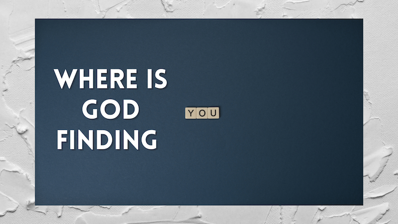 Where Is God Finding You