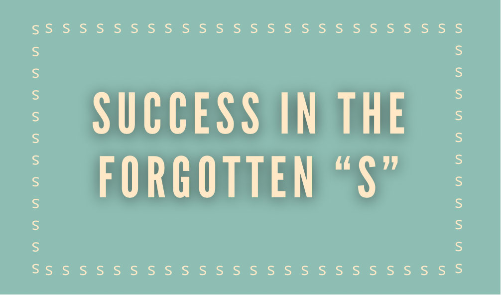 Success In The Forgotten “S”