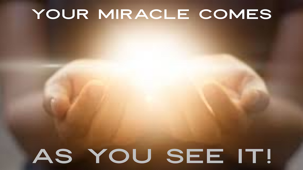 Your Miracle Comes As You See It