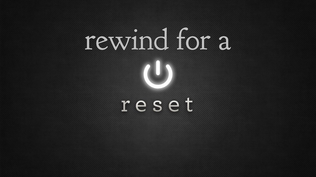 Rewind For A Reset