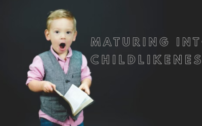 Maturing Into Childlikeness