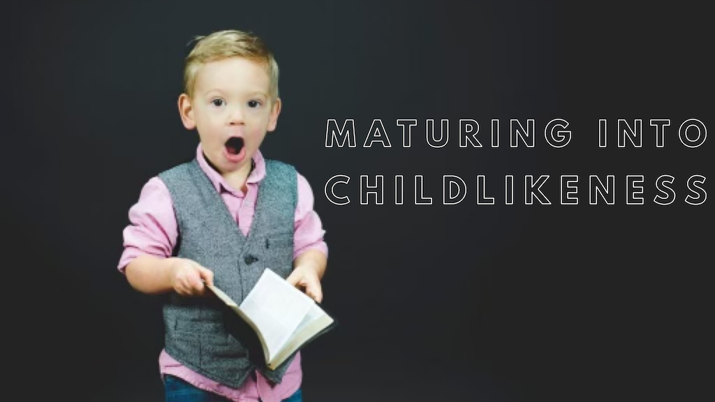 Maturing Into Childlikeness