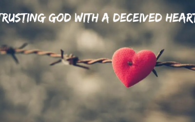 Trusting God With A Deceived Heart