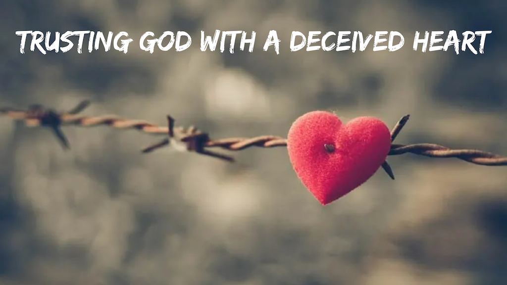 Trusting God With A Deceived Heart