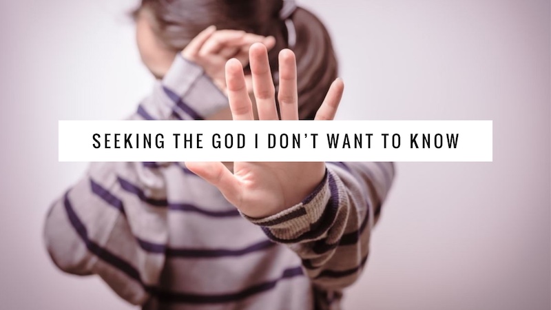 Seeking The God I Don’t Want To Know