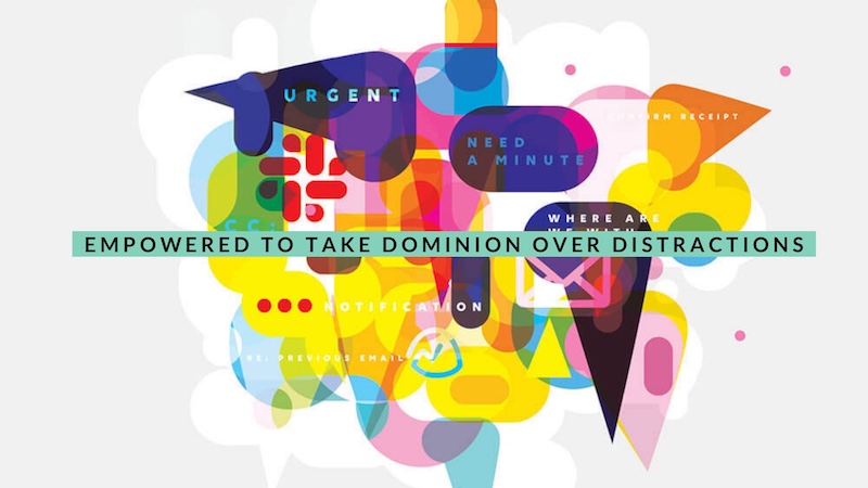 Empowered To Take Dominion Over Distractions
