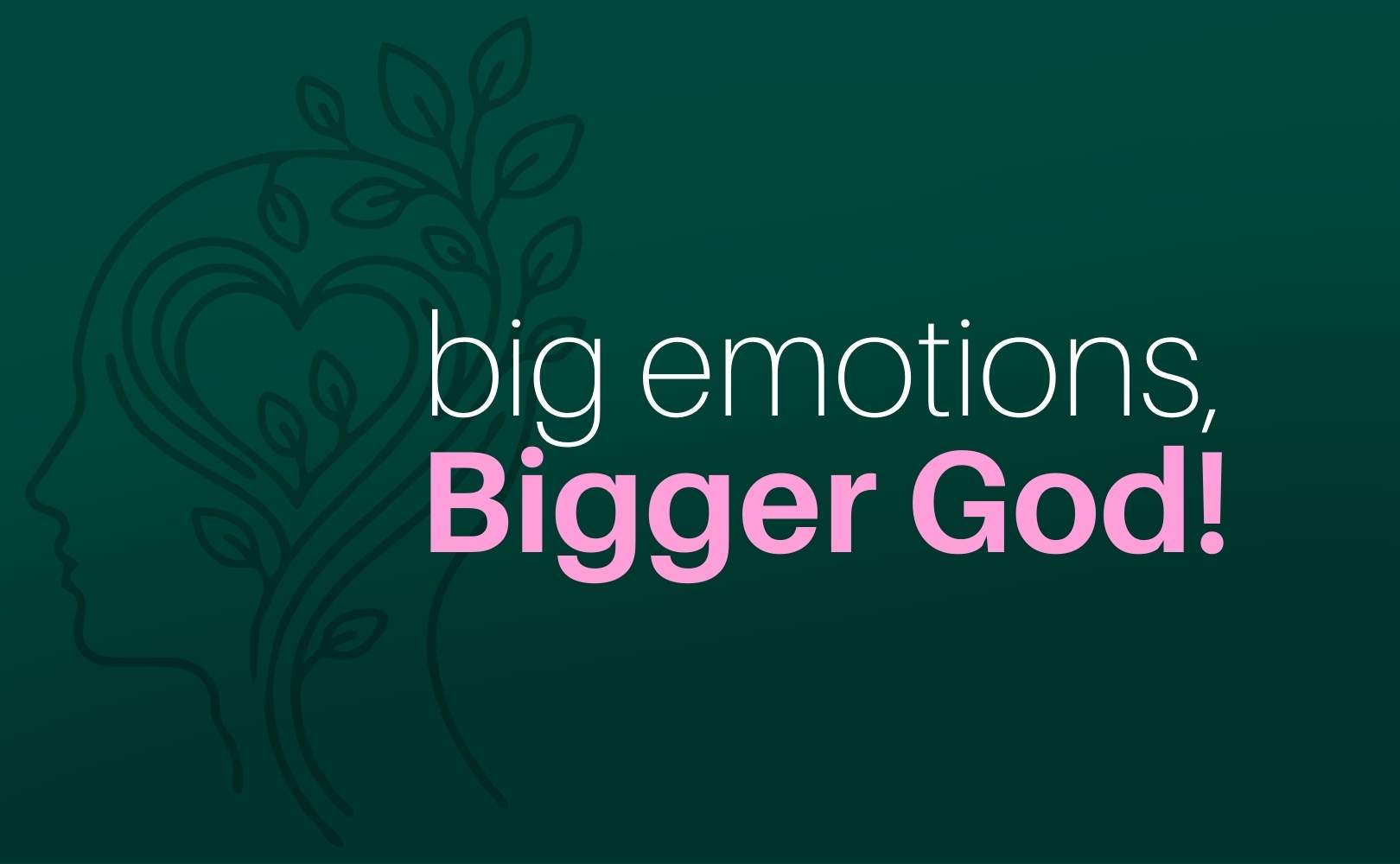 Big Emotions, BIGGER GOD!